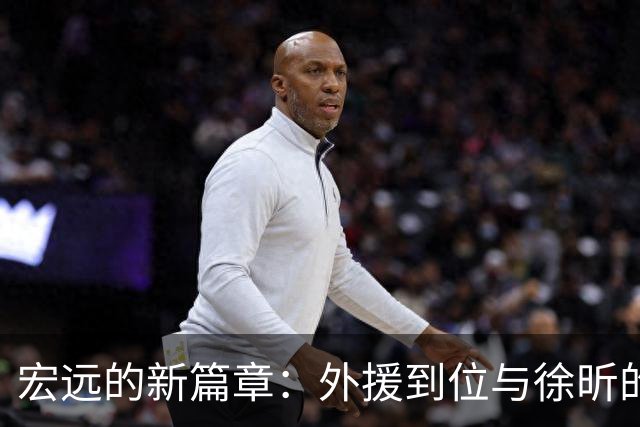 宏远的新篇章：外援到位与徐昕的归属之谜